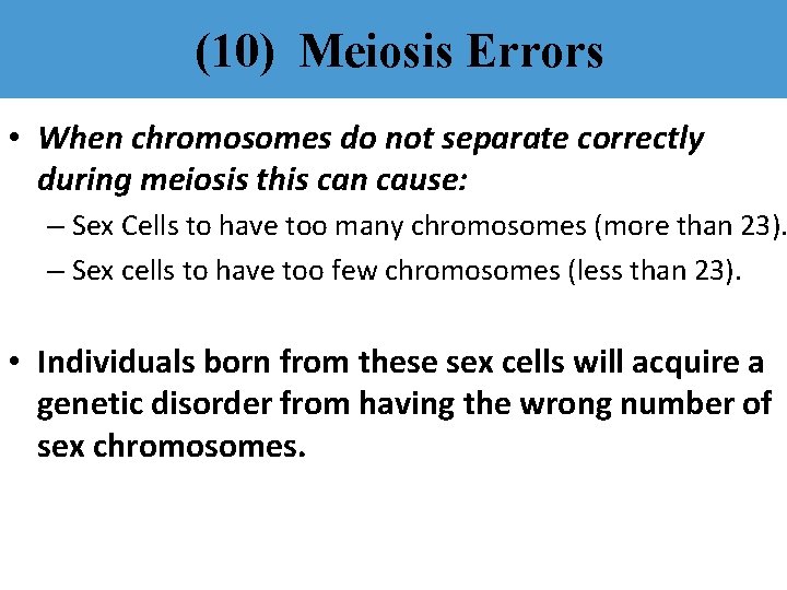 (10) Meiosis Errors • When chromosomes do not separate correctly during meiosis this can