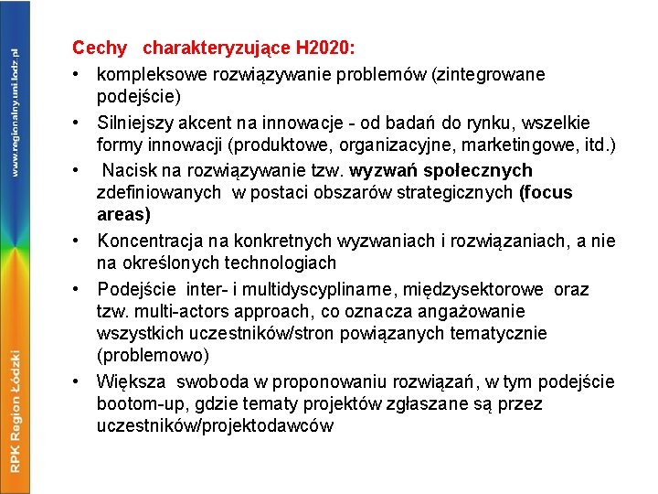 Cechy charakteryzujące H 2020: • kompleksowe rozwiązywanie problemów (zintegrowane podejście) • Silniejszy akcent na