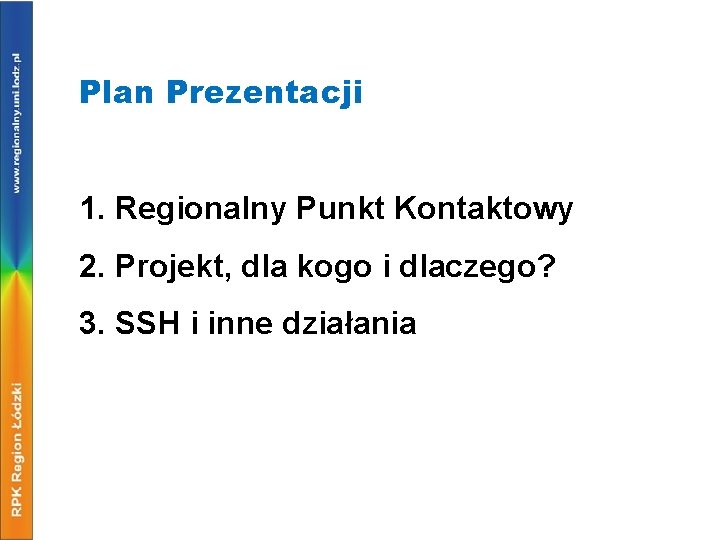 Plan Prezentacji 1. Regionalny Punkt Kontaktowy 2. Projekt, dla kogo i dlaczego? 3. SSH