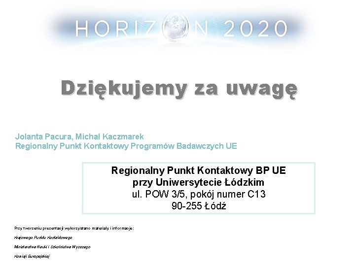 Dziękujemy za uwagę Jolanta Pacura, Michał Kaczmarek Regionalny Punkt Kontaktowy Programów Badawczych UE Regionalny