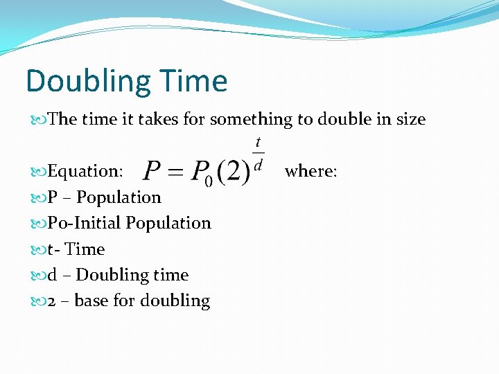 Doubling Time The time it takes for something to double in size Equation: P