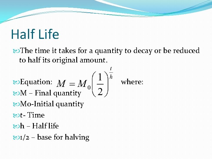 Half Life The time it takes for a quantity to decay or be reduced
