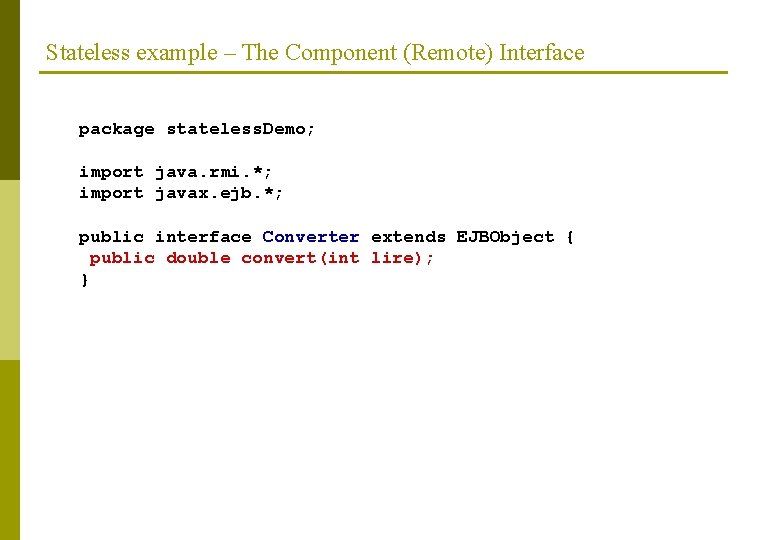 Stateless example – The Component (Remote) Interface package stateless. Demo; import java. rmi. *;