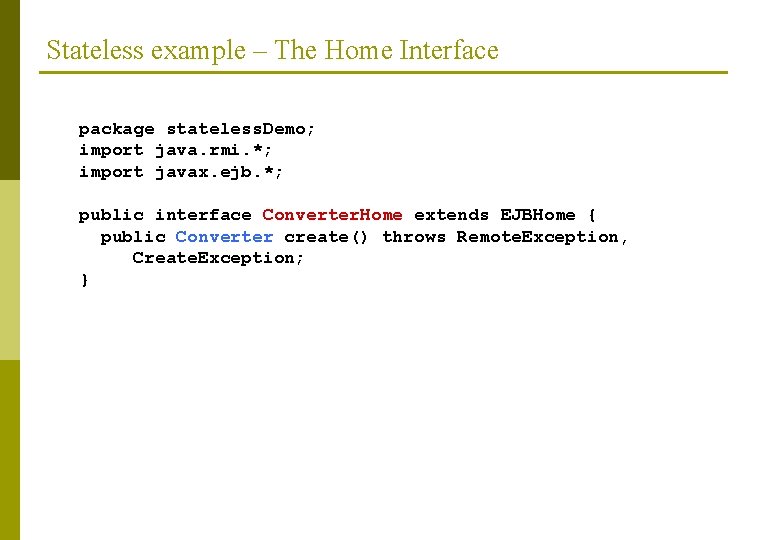 Stateless example – The Home Interface package stateless. Demo; import java. rmi. *; import