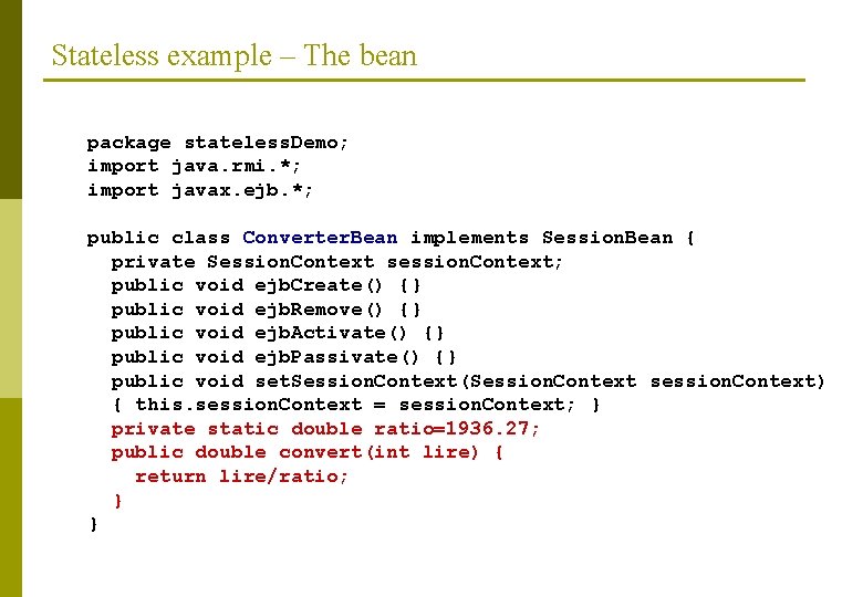 Stateless example – The bean package stateless. Demo; import java. rmi. *; import javax.