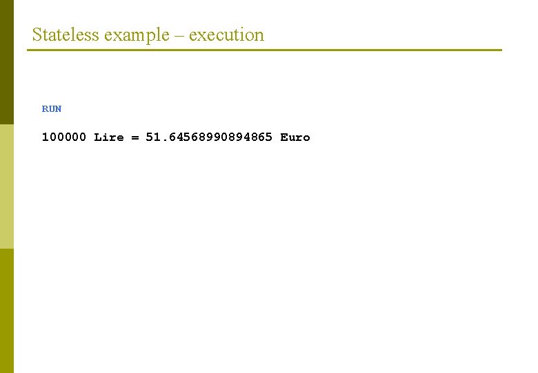 Stateless example – execution RUN 100000 Lire = 51. 64568990894865 Euro 