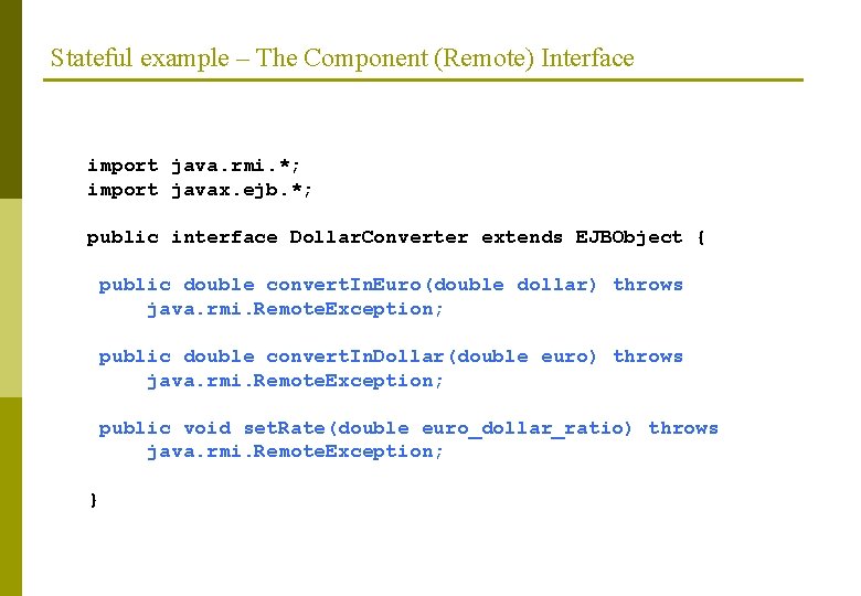 Stateful example – The Component (Remote) Interface import java. rmi. *; import javax. ejb.