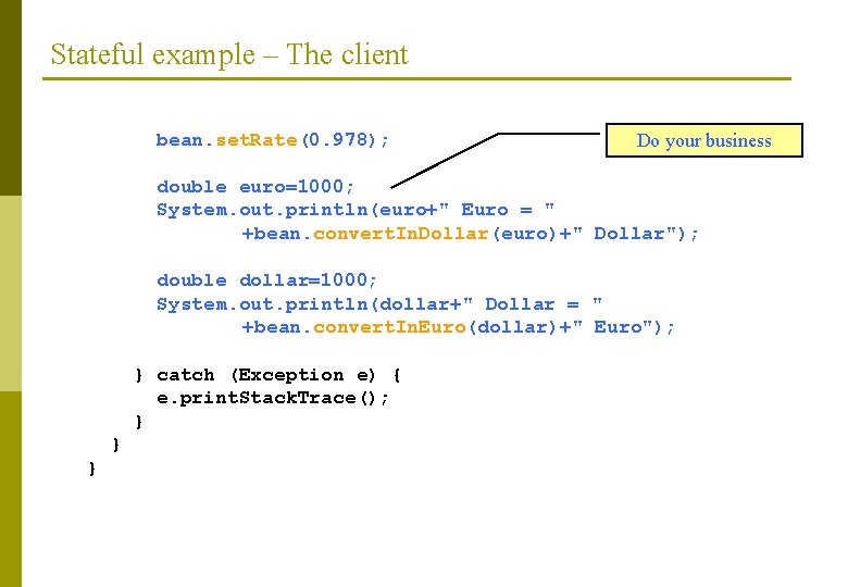 Stateful example – The client bean. set. Rate(0. 978); Do your business double euro=1000;