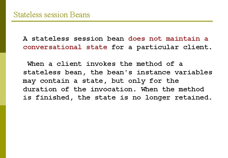 Stateless session Beans A stateless session bean does not maintain a conversational state for