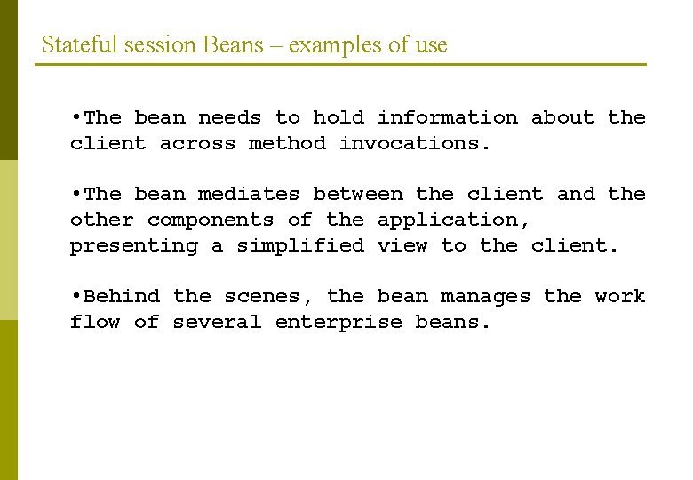 Stateful session Beans – examples of use • The bean needs to hold information