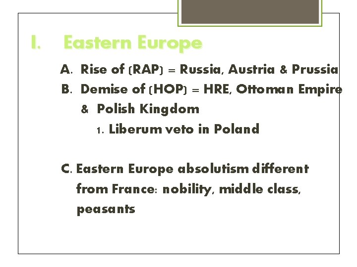 I. Eastern Europe A. Rise of (RAP) = Russia, Austria & Prussia B. Demise