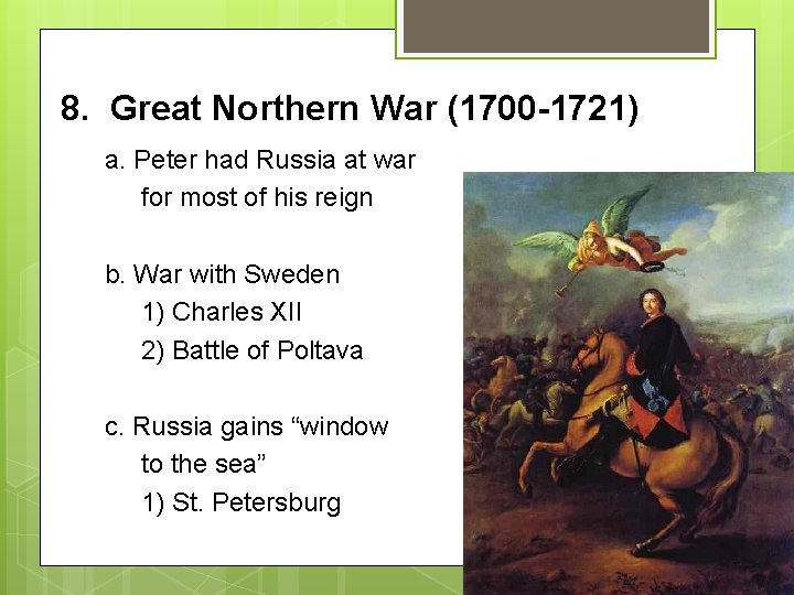 8. Great Northern War (1700 -1721) a. Peter had Russia at war for most