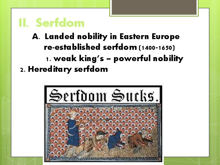 II. Serfdom A. Landed nobility in Eastern Europe re-established serfdom (1400 -1650) 1. weak