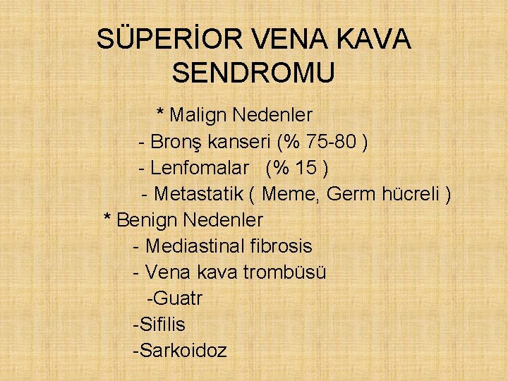 SÜPERİOR VENA KAVA SENDROMU * Malign Nedenler - Bronş kanseri (% 75 -80 )