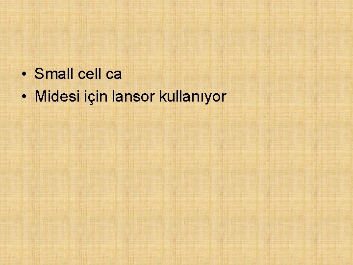  • Small cell ca • Midesi için lansor kullanıyor 