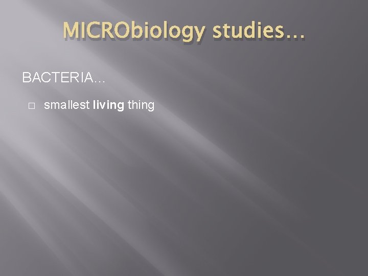 MICRObiology studies… BACTERIA… � smallest living thing 