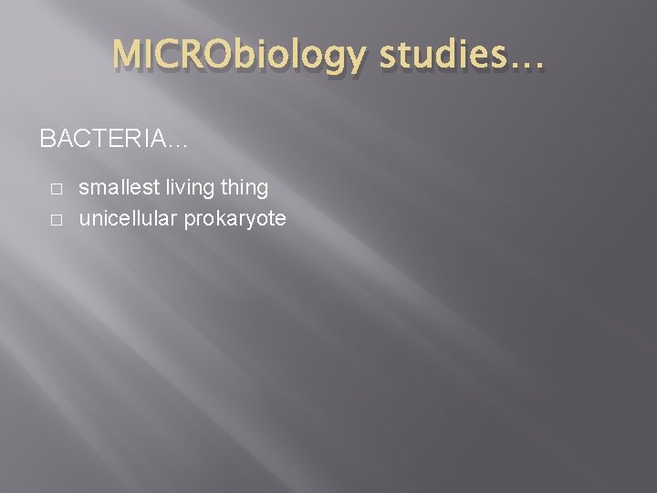 MICRObiology studies… BACTERIA… � � smallest living thing unicellular prokaryote 