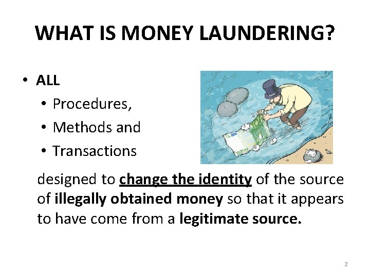 WHAT IS MONEY LAUNDERING? • ALL • Procedures, • Methods and • Transactions designed