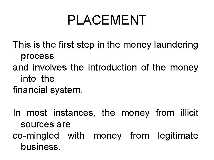 PLACEMENT This is the first step in the money laundering process and involves the
