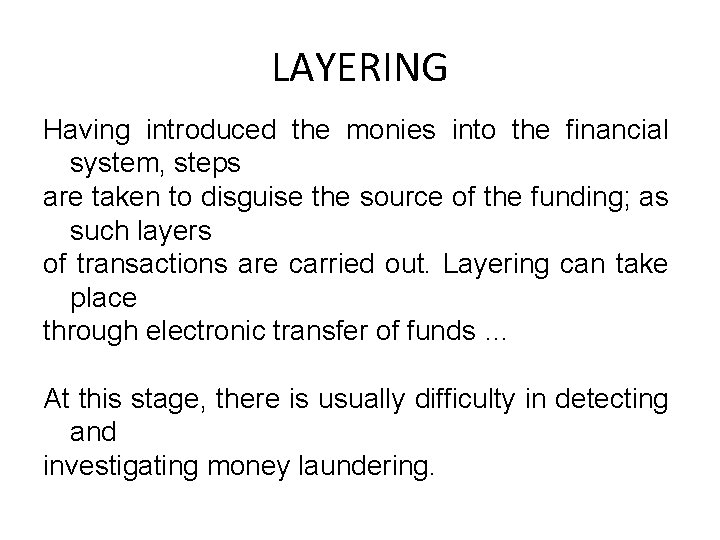 LAYERING Having introduced the monies into the financial system, steps are taken to disguise