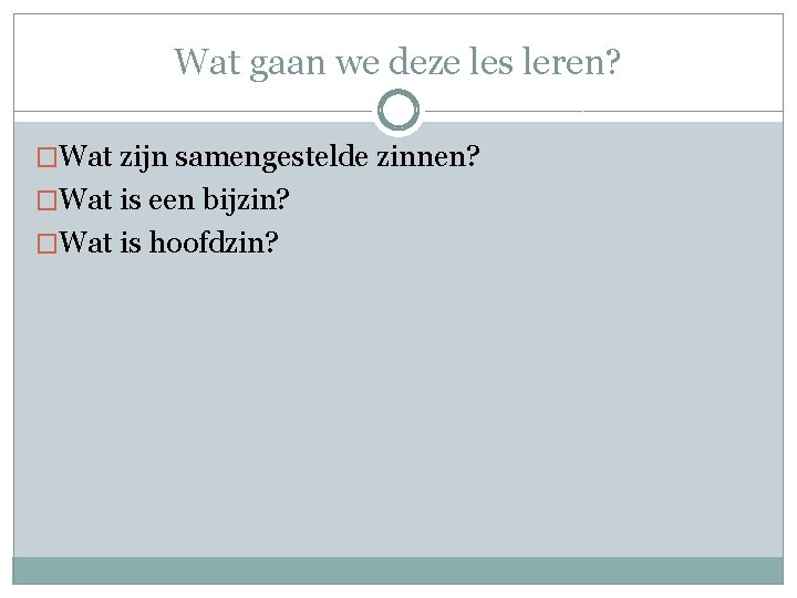 Wat gaan we deze les leren? �Wat zijn samengestelde zinnen? �Wat is een bijzin?