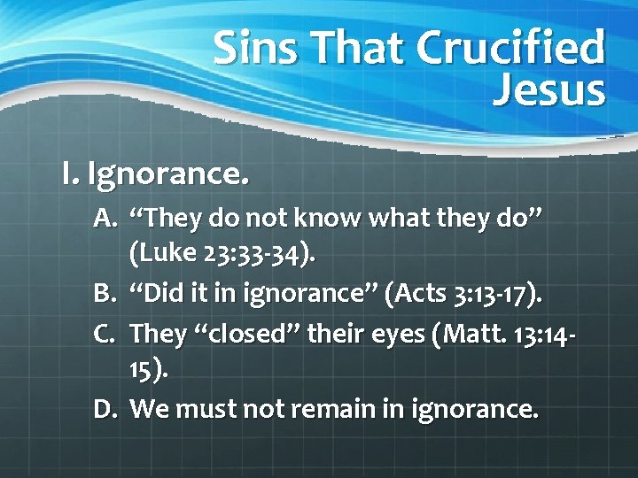 Sins That Crucified Jesus I. Ignorance. A. “They do not know what they do”