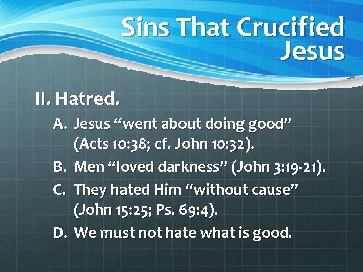 Sins That Crucified Jesus II. Hatred. A. Jesus “went about doing good” (Acts 10: