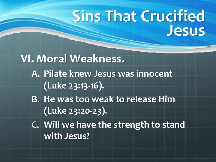 Sins That Crucified Jesus VI. Moral Weakness. A. Pilate knew Jesus was innocent (Luke