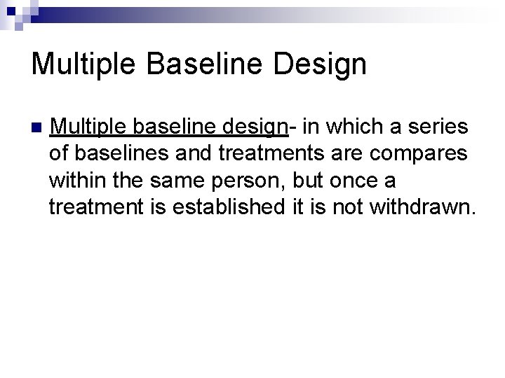 Multiple Baseline Design n Multiple baseline design- in which a series of baselines and