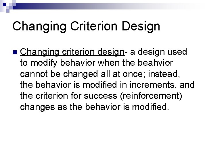 Changing Criterion Design n Changing criterion design- a design used to modify behavior when