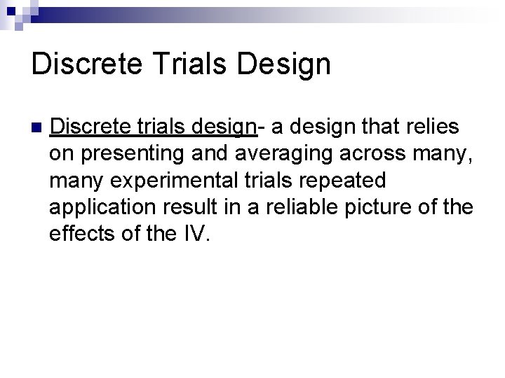 Discrete Trials Design n Discrete trials design- a design that relies on presenting and