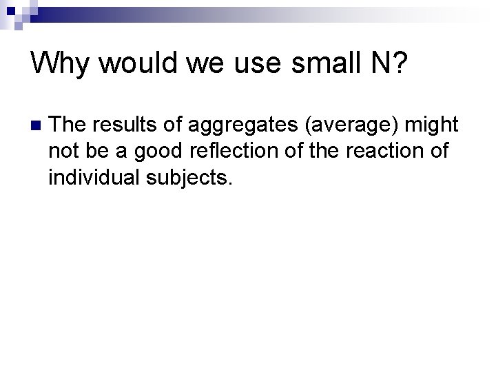 Why would we use small N? n The results of aggregates (average) might not