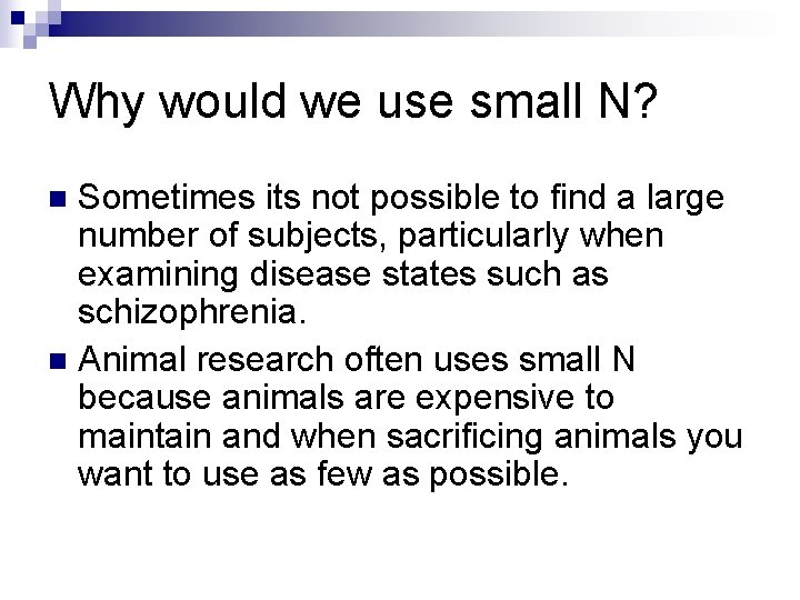 Why would we use small N? Sometimes its not possible to find a large