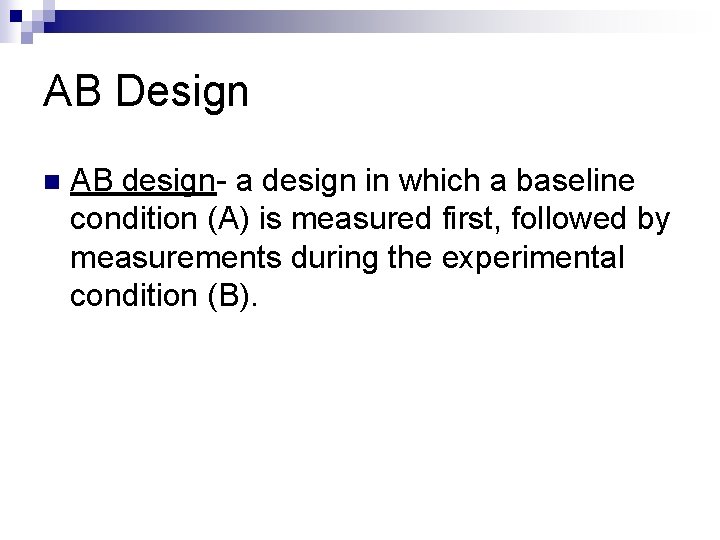 AB Design n AB design- a design in which a baseline condition (A) is