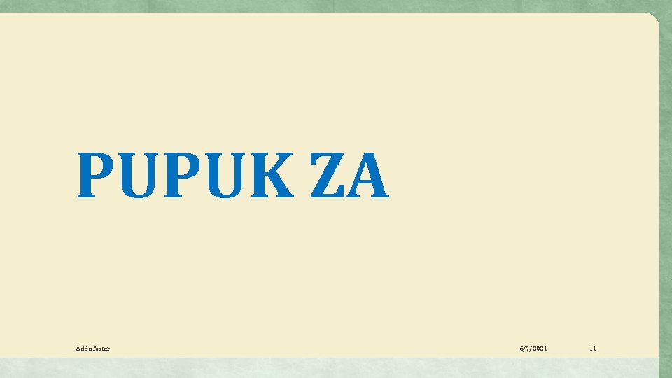 PUPUK ZA Add a footer 6/7/2021 11 