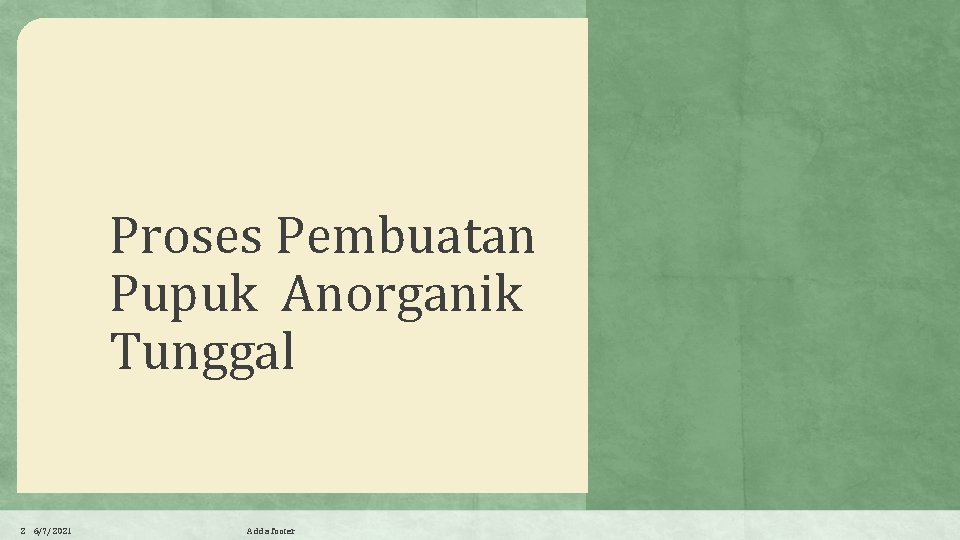 Proses Pembuatan Pupuk Anorganik Tunggal 2 6/7/2021 Add a footer 