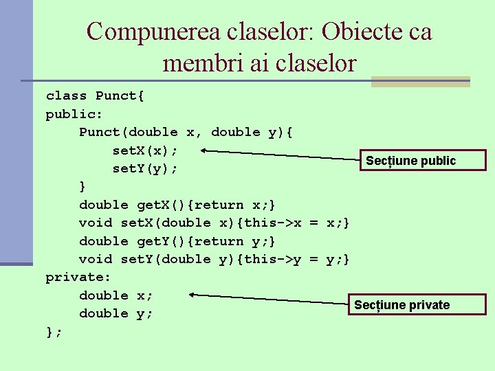 Compunerea claselor: Obiecte ca membri ai claselor class Punct{ public: Punct(double x, double y){