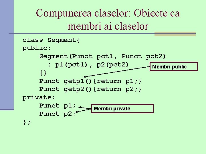 Compunerea claselor: Obiecte ca membri ai claselor class Segment{ public: Segment(Punct pct 1, Punct