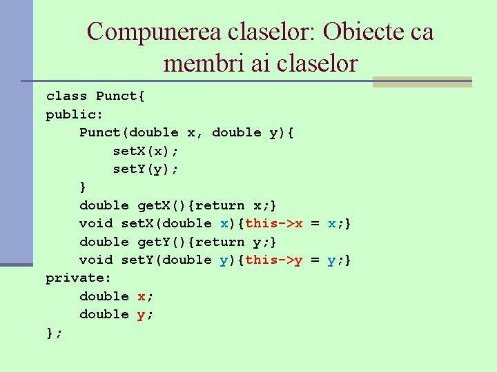 Compunerea claselor: Obiecte ca membri ai claselor class Punct{ public: Punct(double x, double y){