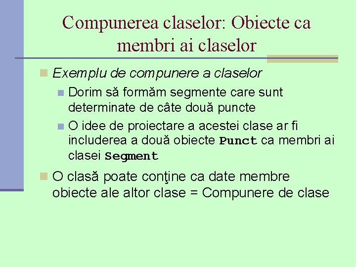 Compunerea claselor: Obiecte ca membri ai claselor n Exemplu de compunere a claselor n