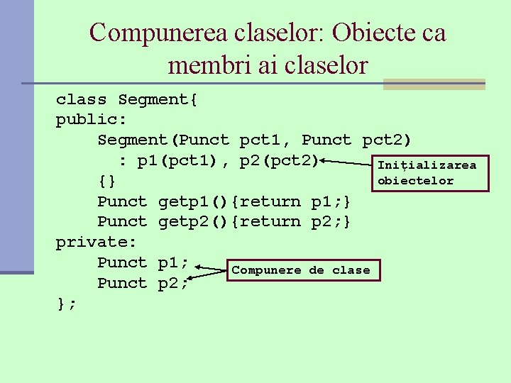 Compunerea claselor: Obiecte ca membri ai claselor class Segment{ public: Segment(Punct pct 1, Punct