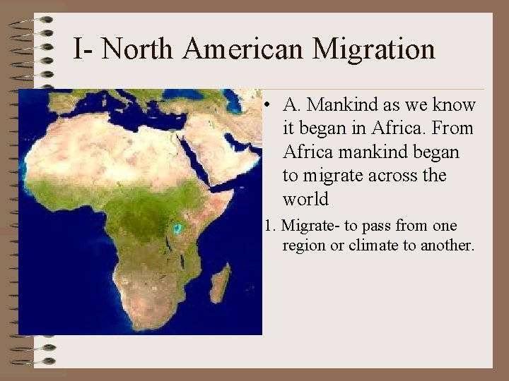 I- North American Migration • A. Mankind as we know it began in Africa.