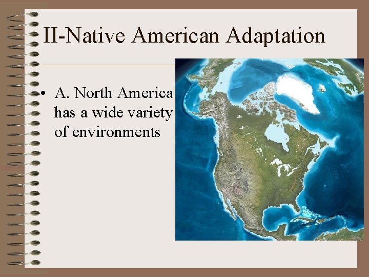 II-Native American Adaptation • A. North America has a wide variety of environments 