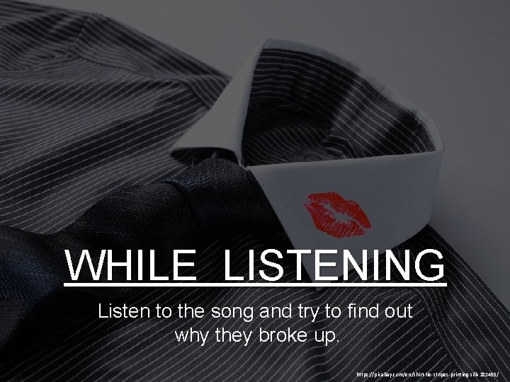 WHILE LISTENING Listen to the song and try to find out why they broke