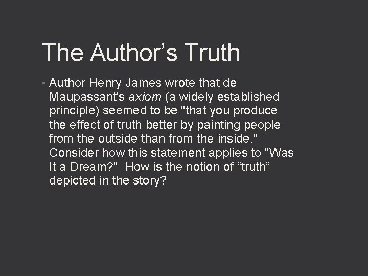 The Author’s Truth • Author Henry James wrote that de Maupassant's axiom (a widely