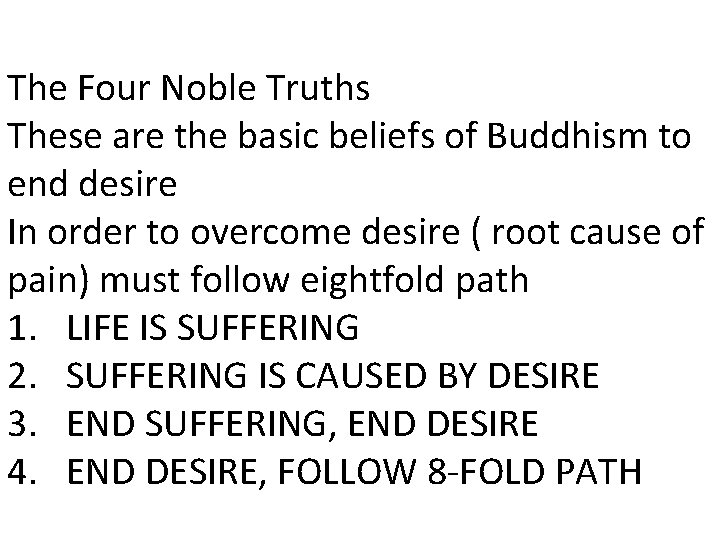 The Four Noble Truths These are the basic beliefs of Buddhism to end desire