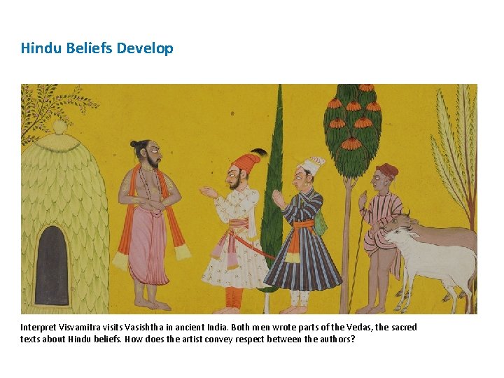 Hindu Beliefs Develop Interpret Visvamitra visits Vasishtha in ancient India. Both men wrote parts