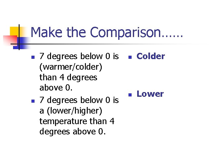 Make the Comparison…… n n 7 degrees below 0 is (warmer/colder) than 4 degrees
