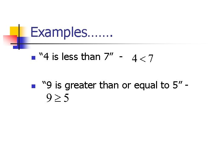 Examples……. n n “ 4 is less than 7” “ 9 is greater than