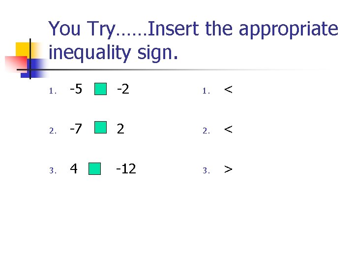 You Try……Insert the appropriate inequality sign. 1. -5 -2 1. < 2. -7 2